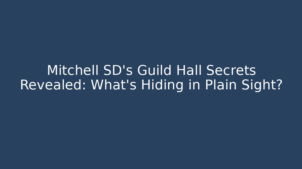 Mitchell SD's Guild Hall Secrets Revealed: What's Hiding in Plain Sight?