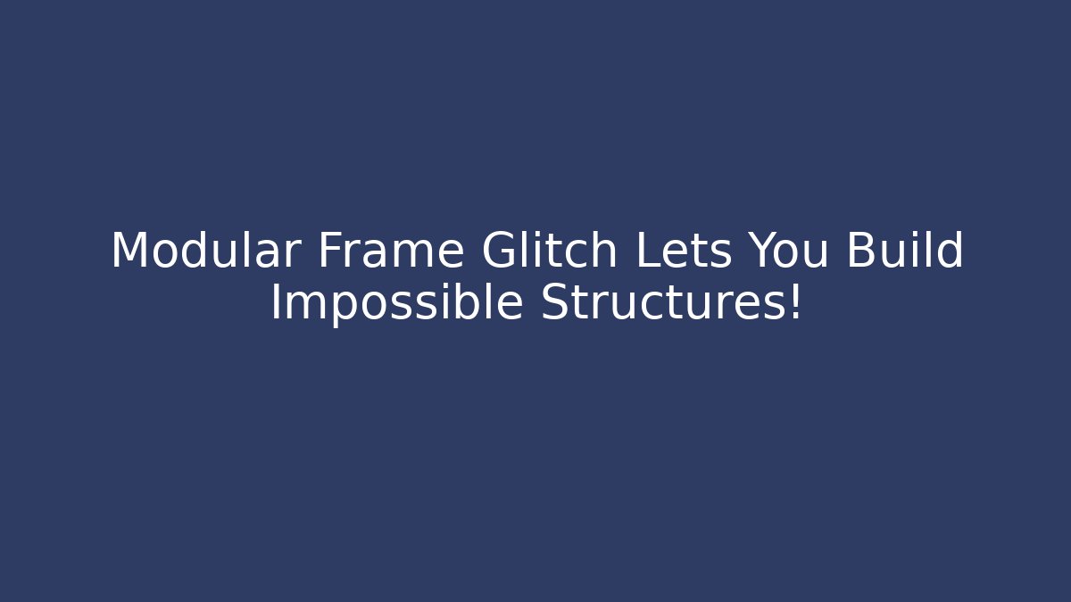 Modular Frame Glitch Lets You Build Impossible Structures!