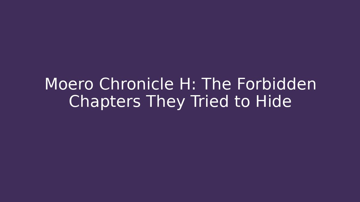 Moero Chronicle H: The Forbidden Chapters They Tried to Hide - Boomer Naturals