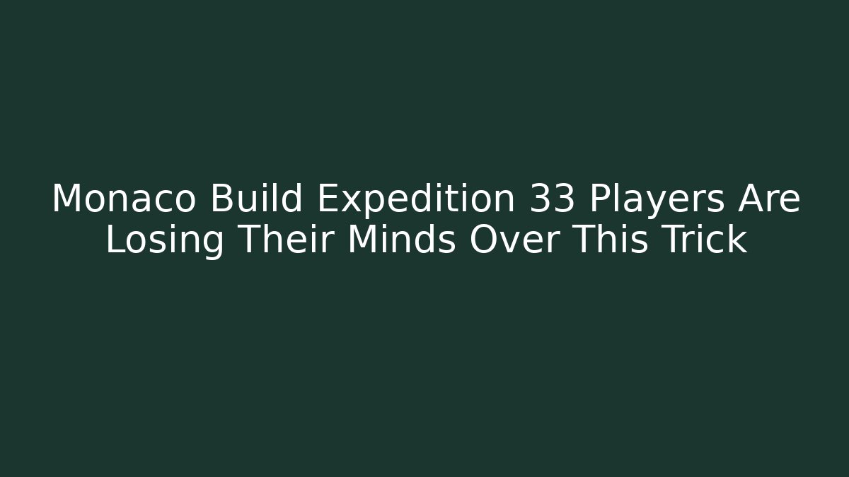 Monaco Build Expedition 33 Players Are Losing Their Minds Over This Trick