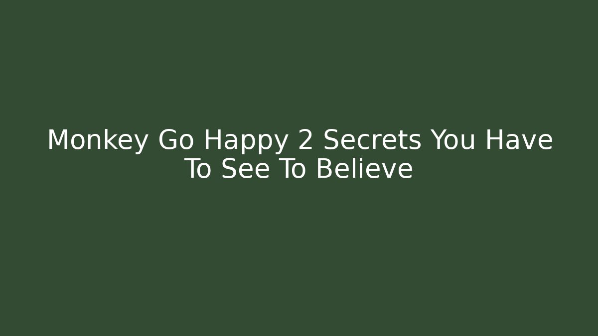Monkey Go Happy 2 Secrets You Have To See To Believe