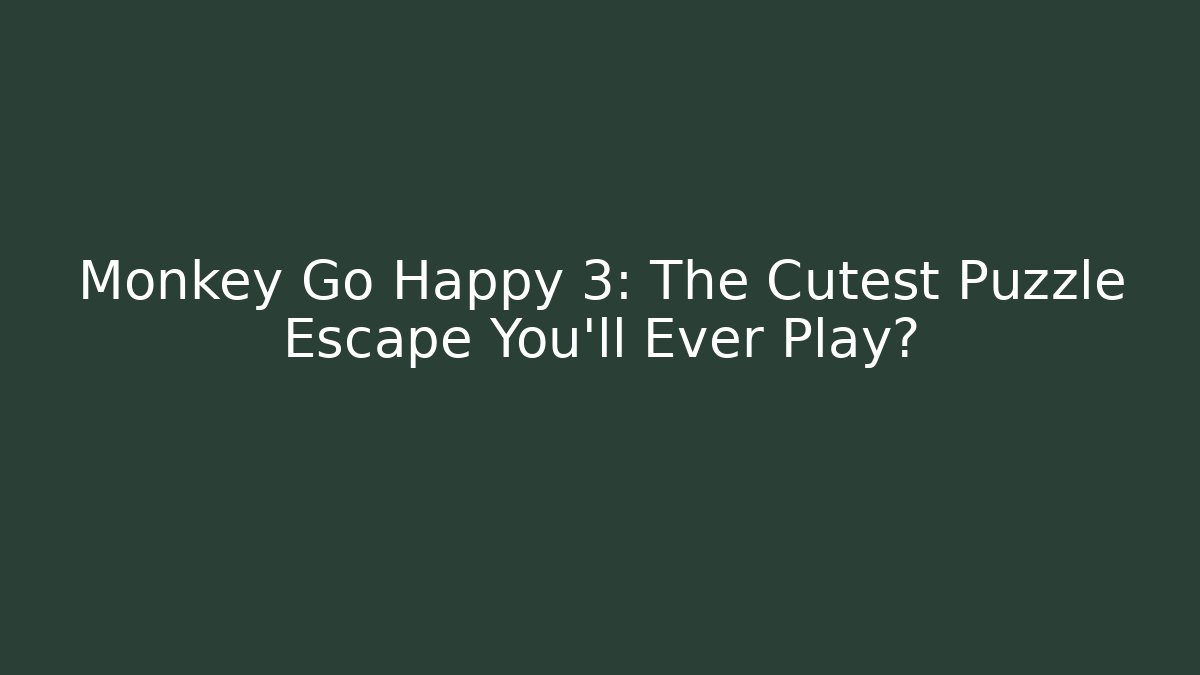 Monkey Go Happy 3: The Cutest Puzzle Escape You'll Ever Play? - Boomer Naturals