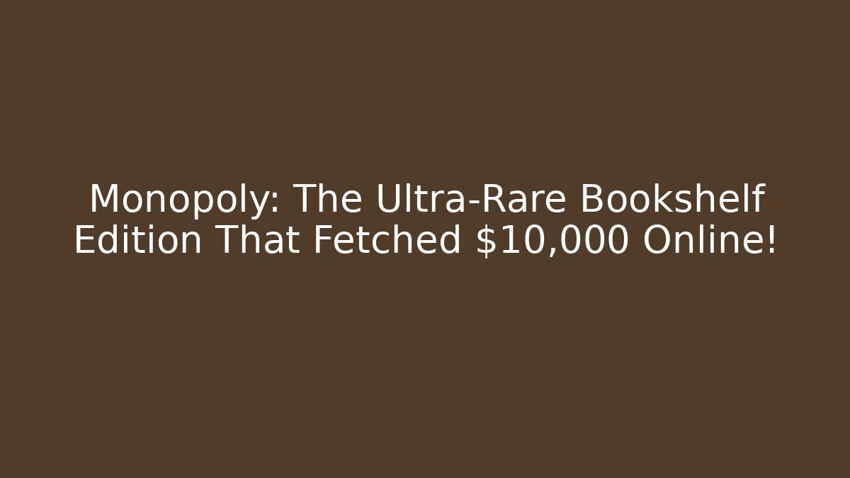 Monopoly: The Ultra-Rare Bookshelf Edition That Fetched $10,000 Online!