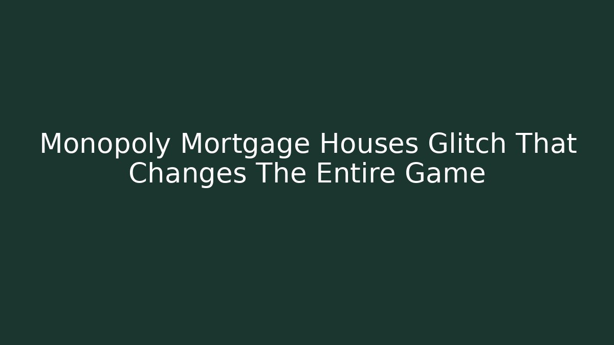 Monopoly Mortgage Houses Glitch That Changes The Entire Game