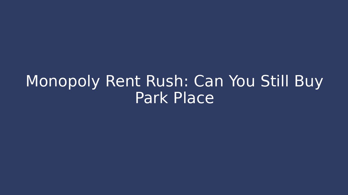 Monopoly Rent Rush: Can You Still Buy Park Place