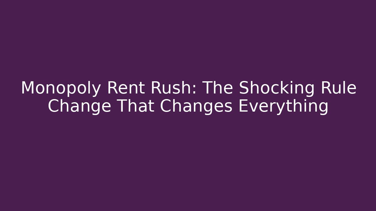 Monopoly Rent Rush: The Shocking Rule Change That Changes Everything