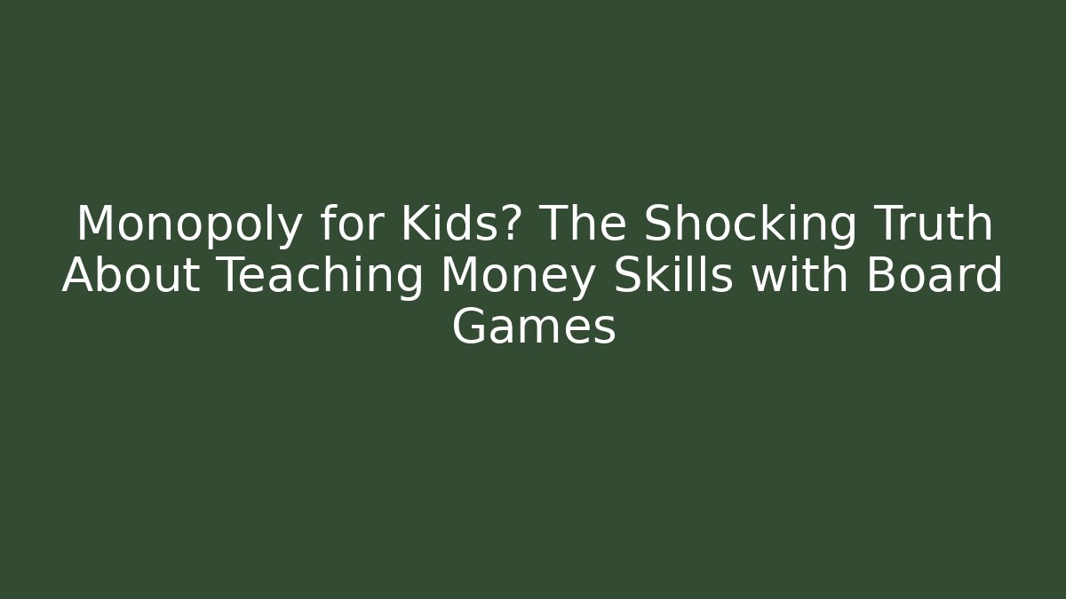 Monopoly for Kids? The Shocking Truth About Teaching Money Skills with Board Games