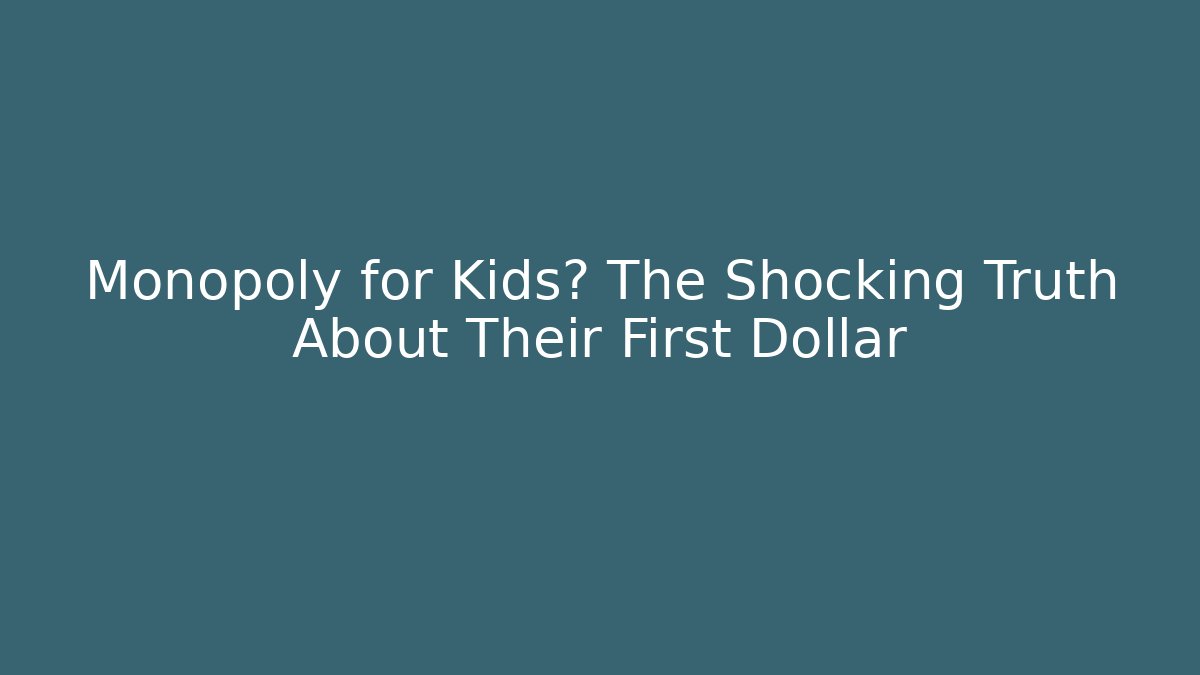 Monopoly for Kids? The Shocking Truth About Their First Dollar