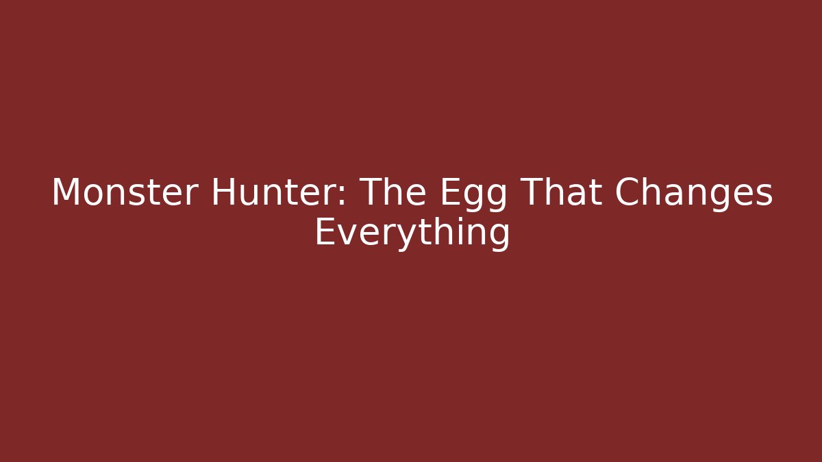 Monster Hunter: The Egg That Changes Everything - Boomer Naturals