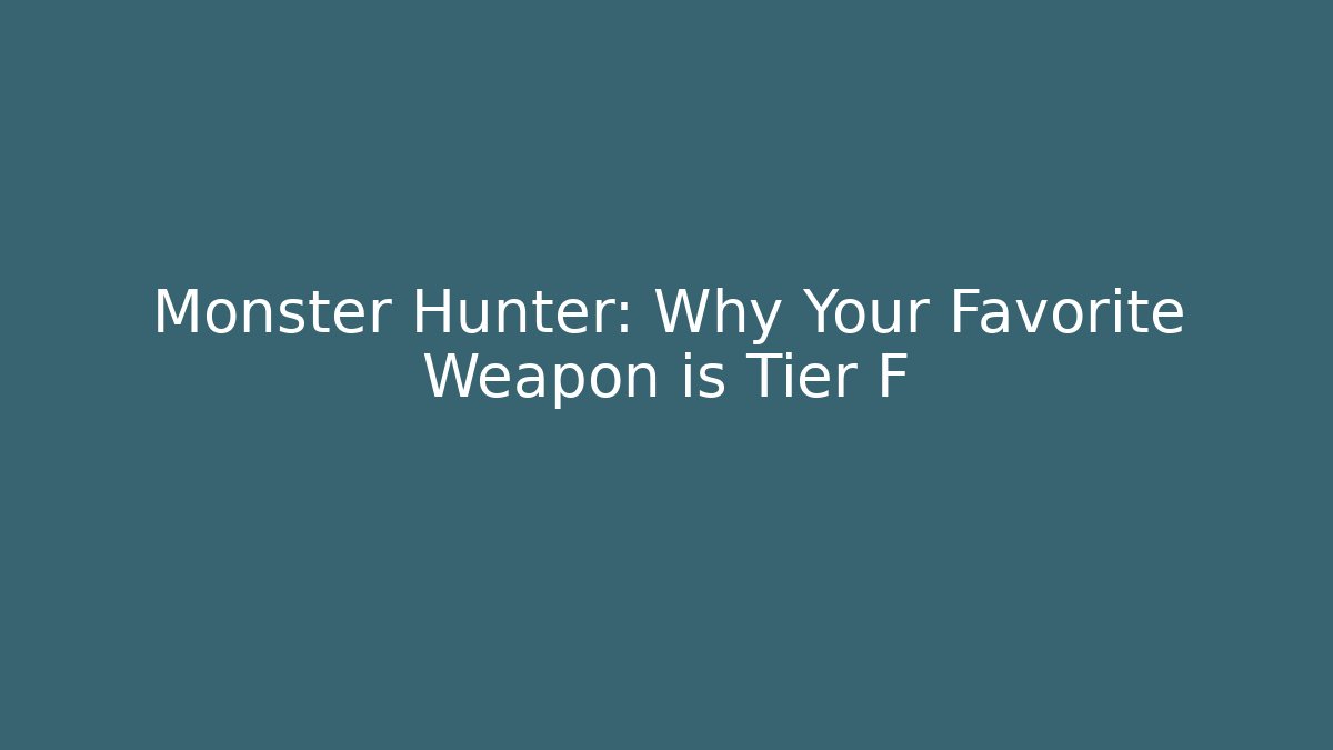 Monster Hunter: Why Your Favorite Weapon is Tier F