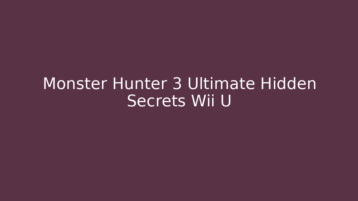 Monster Hunter 3 Ultimate Hidden Secrets Wii U - Boomer Naturals