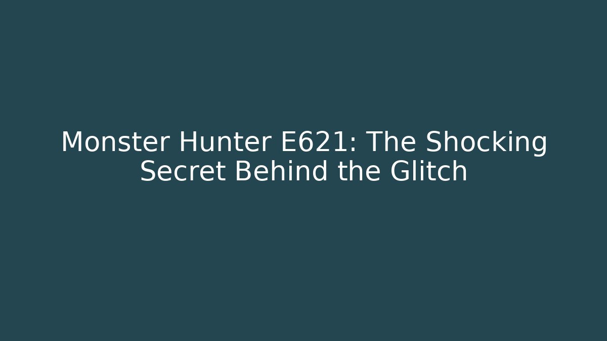 Monster Hunter E621: The Shocking Secret Behind the Glitch