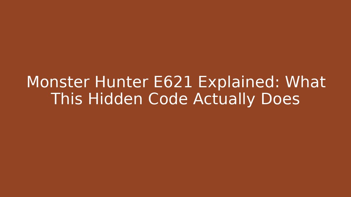 Monster Hunter E621 Explained: What This Hidden Code Actually Does