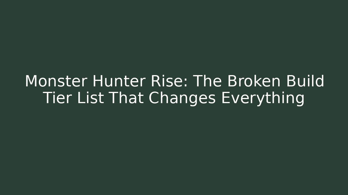 Monster Hunter Rise: The Broken Build Tier List That Changes Everything - Boomer Naturals