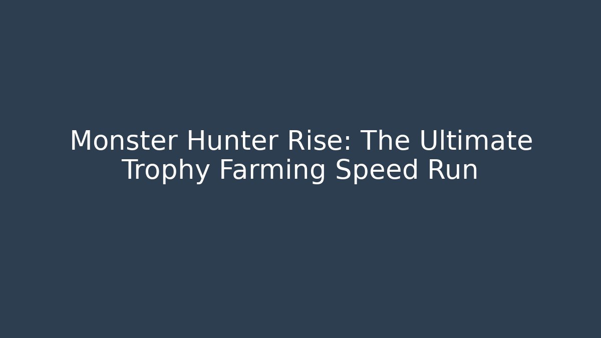 Monster Hunter Rise: The Ultimate Trophy Farming Speed Run