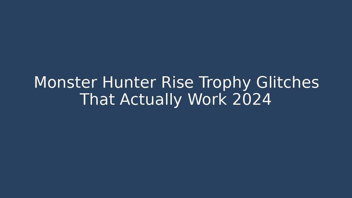 Monster Hunter Rise Trophy Glitches That Actually Work 2024 - Boomer Naturals