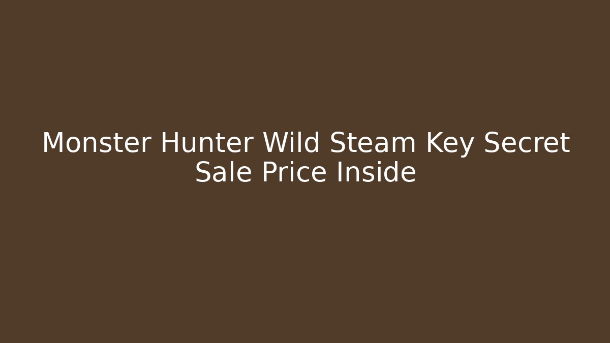 Monster Hunter Wild Steam Key Secret Sale Price Inside