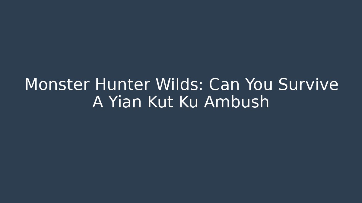 Monster Hunter Wilds: Can You Survive A Yian Kut Ku Ambush