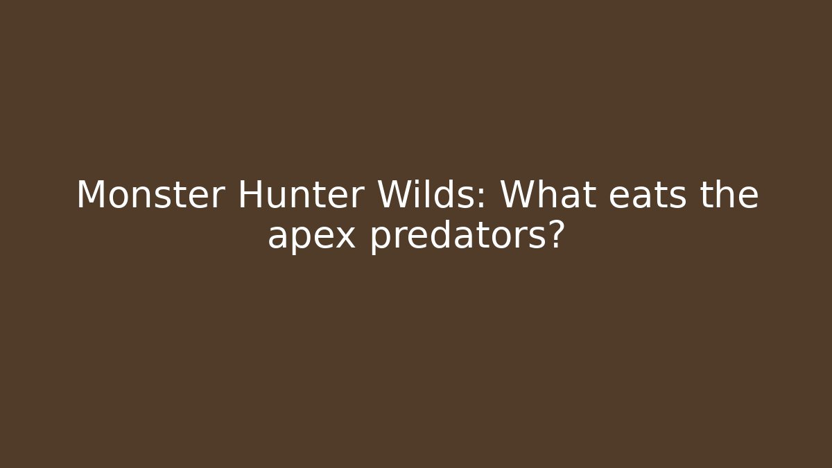 Monster Hunter Wilds: What eats the apex predators?