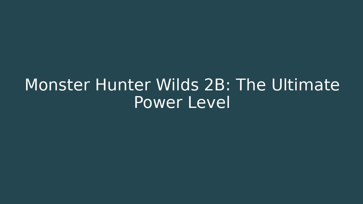 Monster Hunter Wilds 2B: The Ultimate Power Level - Boomer Naturals