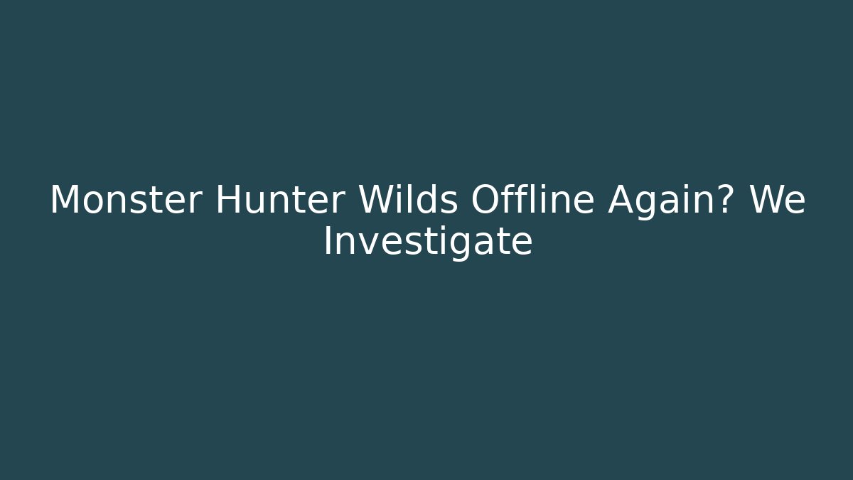 Monster Hunter Wilds Offline Again? We Investigate
