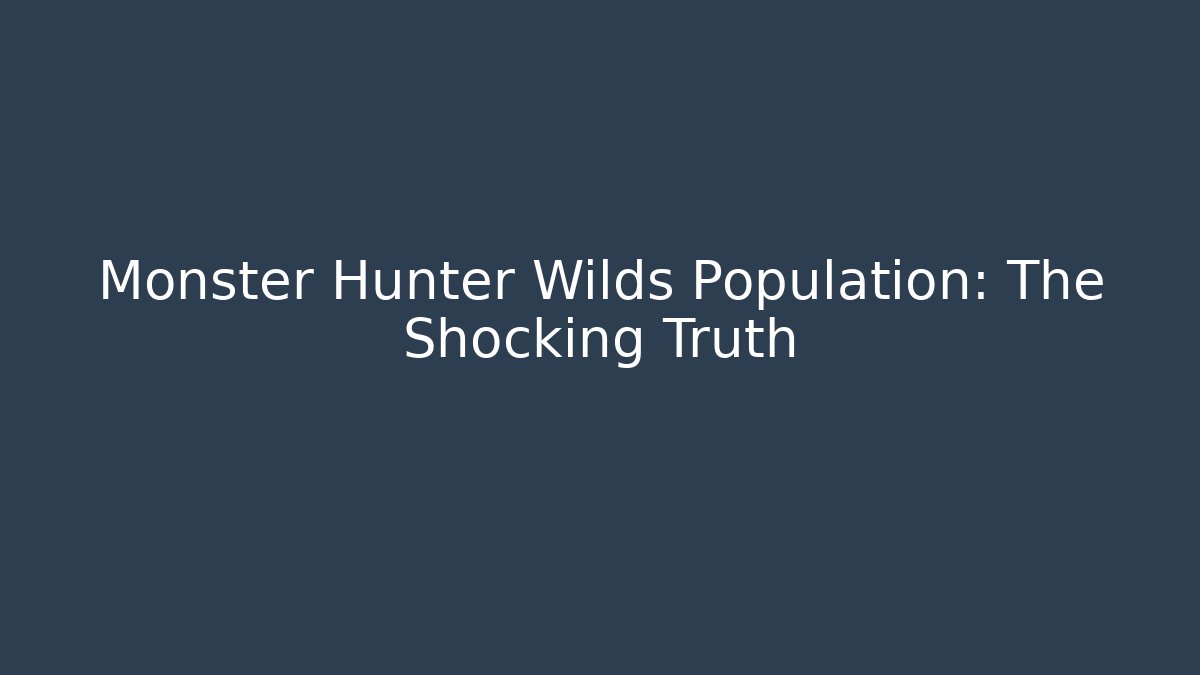 Monster Hunter Wilds Population: The Shocking Truth