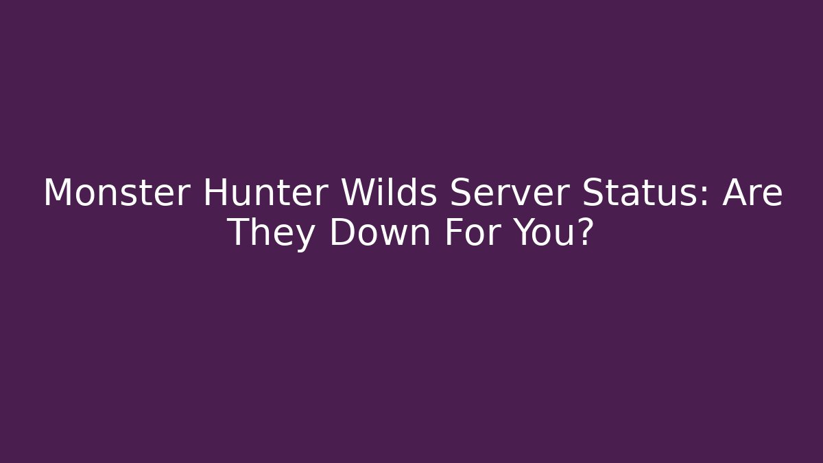 Monster Hunter Wilds Server Status: Are They Down For You?