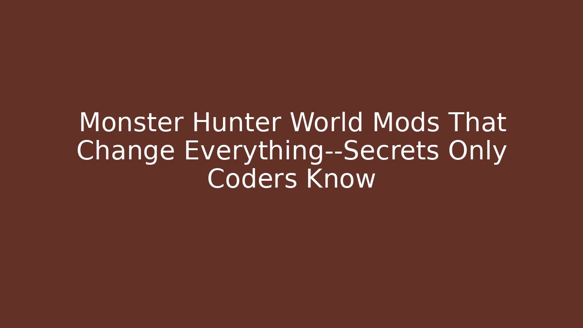 Monster Hunter World Mods That Change Everything—Secrets Only Coders Know - Boomer Naturals