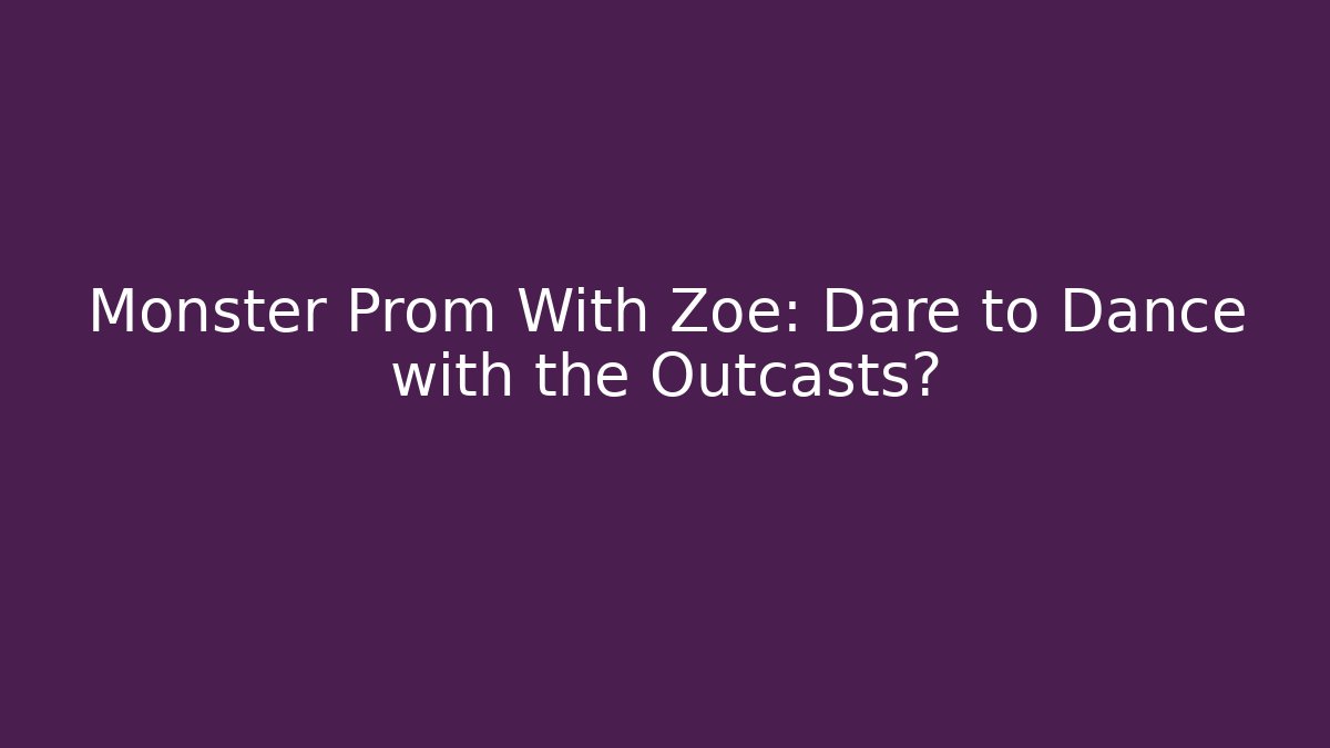 Monster Prom With Zoe: Dare to Dance with the Outcasts?