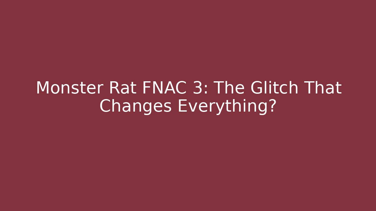 Monster Rat FNAC 3: The Glitch That Changes Everything?