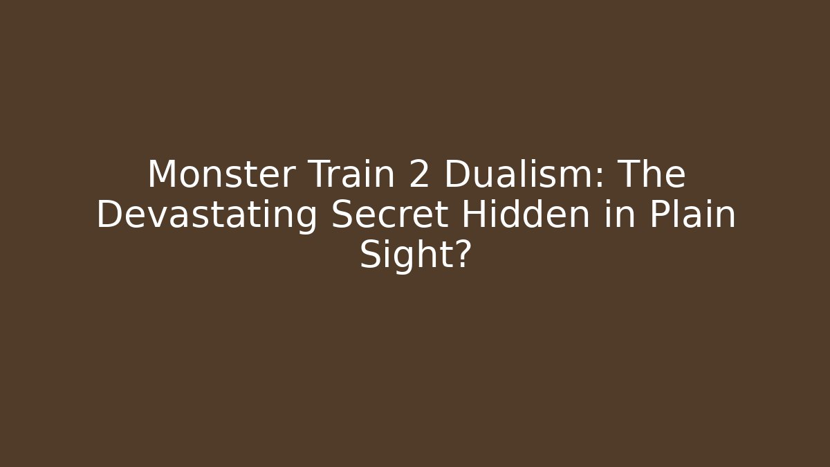 Monster Train 2 Dualism: The Devastating Secret Hidden in Plain Sight?