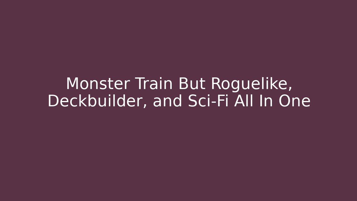 Monster Train But Roguelike, Deckbuilder, and Sci-Fi All In One