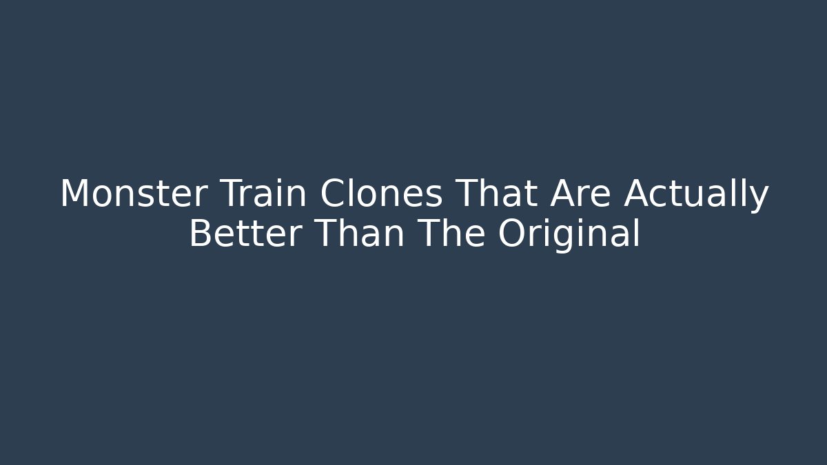 Monster Train Clones That Are Actually Better Than The Original