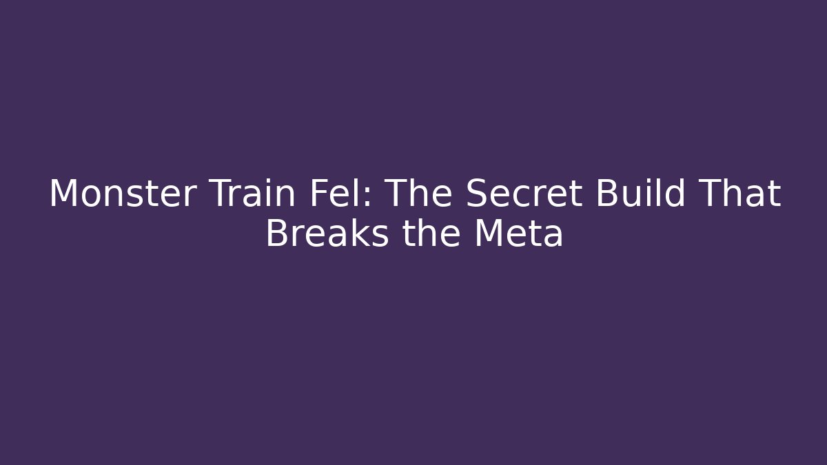 Monster Train Fel: The Secret Build That Breaks the Meta