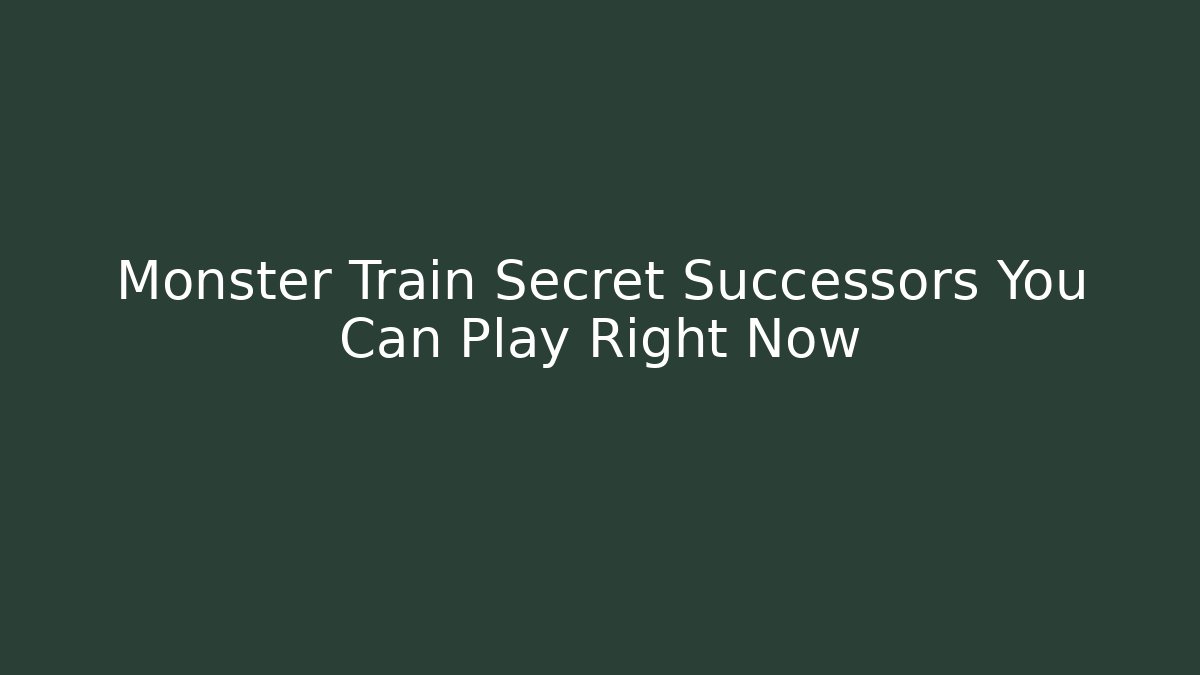 Monster Train Secret Successors You Can Play Right Now - Boomer Naturals