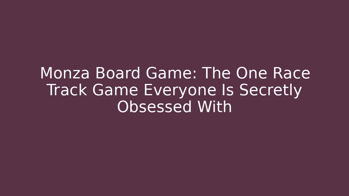 Monza Board Game: The One Race Track Game Everyone Is Secretly Obsessed With