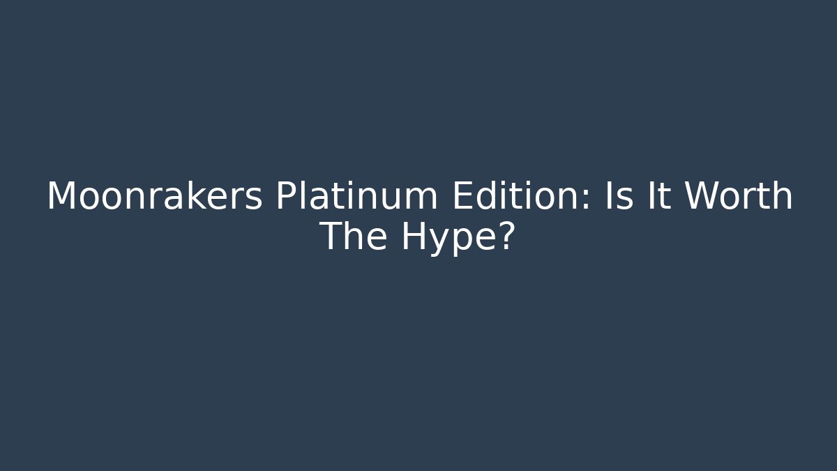 Moonrakers Platinum Edition: Is It Worth The Hype?