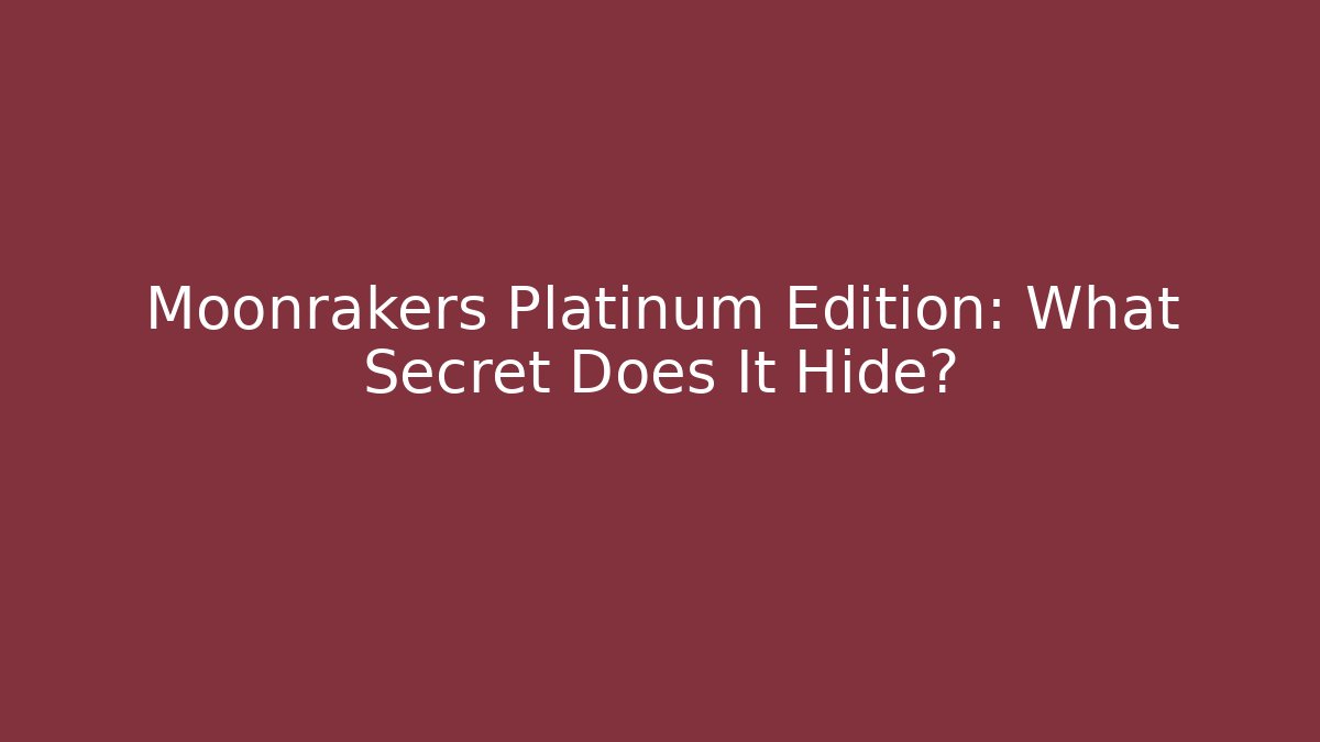 Moonrakers Platinum Edition: What Secret Does It Hide?