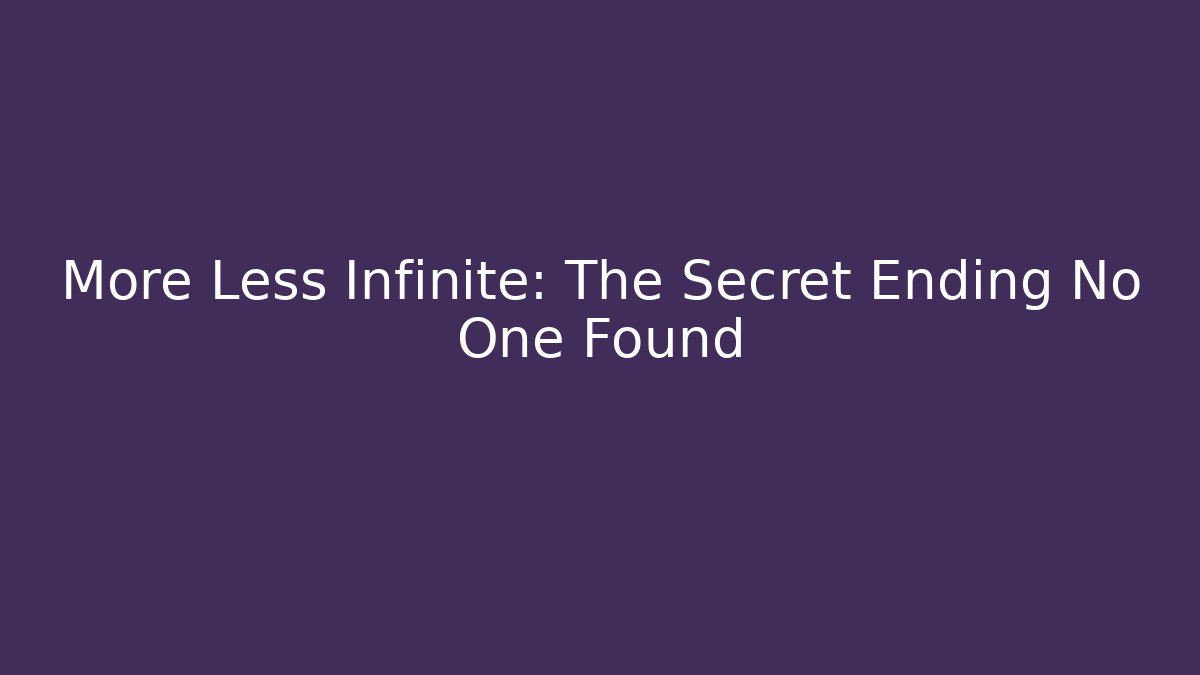 More Less Infinite: The Secret Ending No One Found