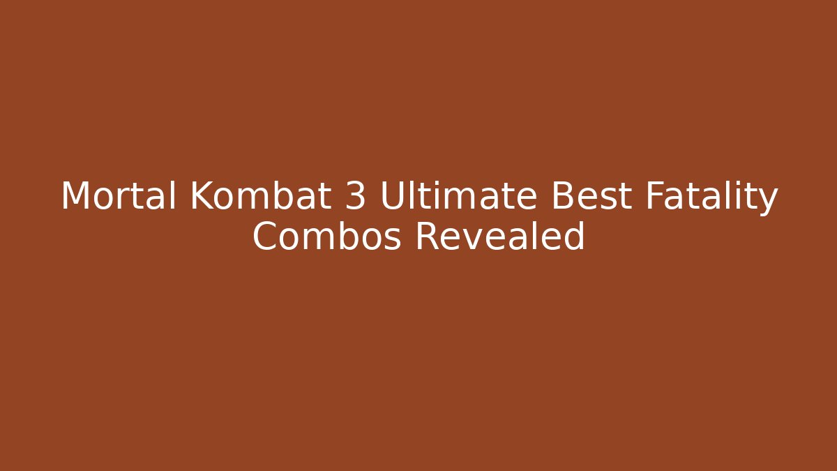 Mortal Kombat 3 Ultimate Best Fatality Combos Revealed