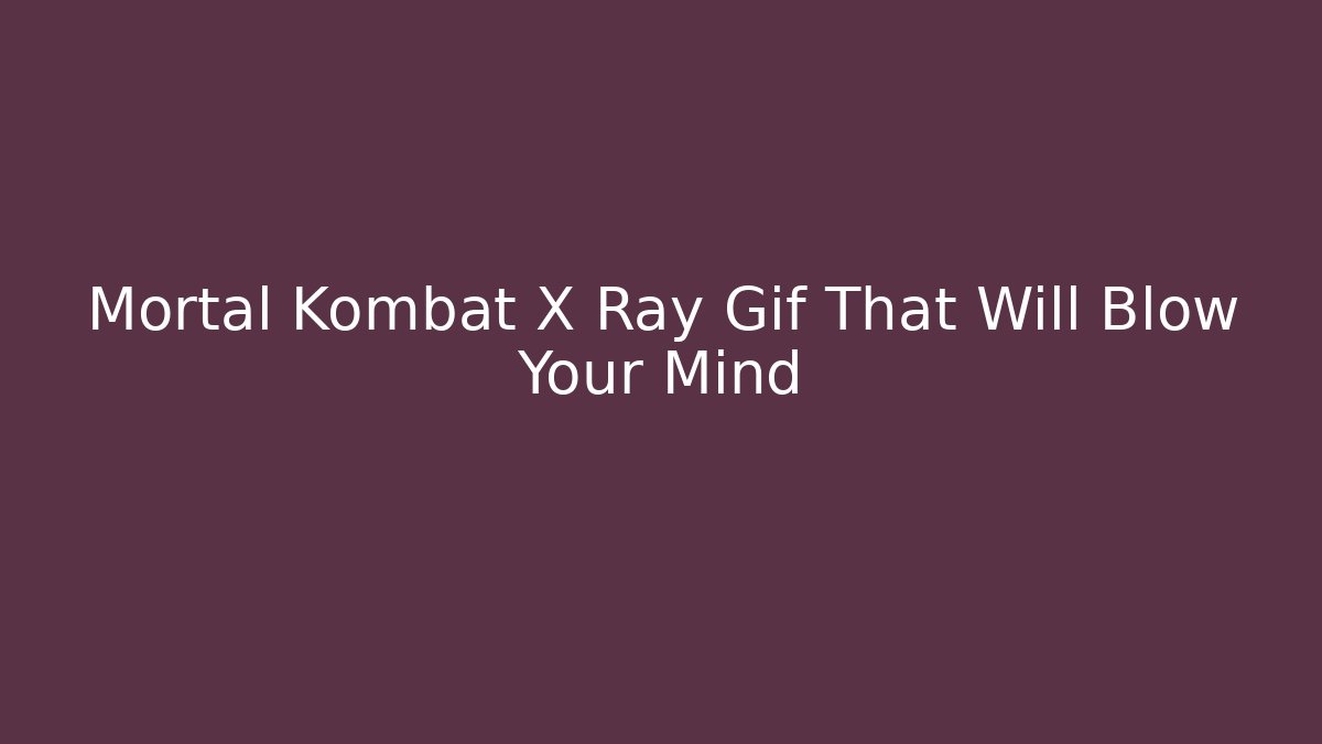 Mortal Kombat X Ray Gif That Will Blow Your Mind