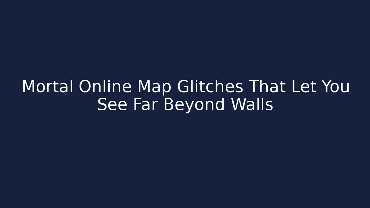 Mortal Online Map Glitches That Let You See Far Beyond Walls