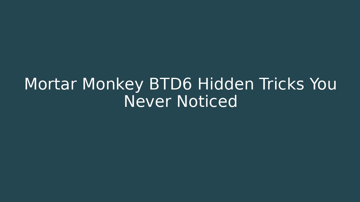 Mortar Monkey BTD6 Hidden Tricks You Never Noticed
