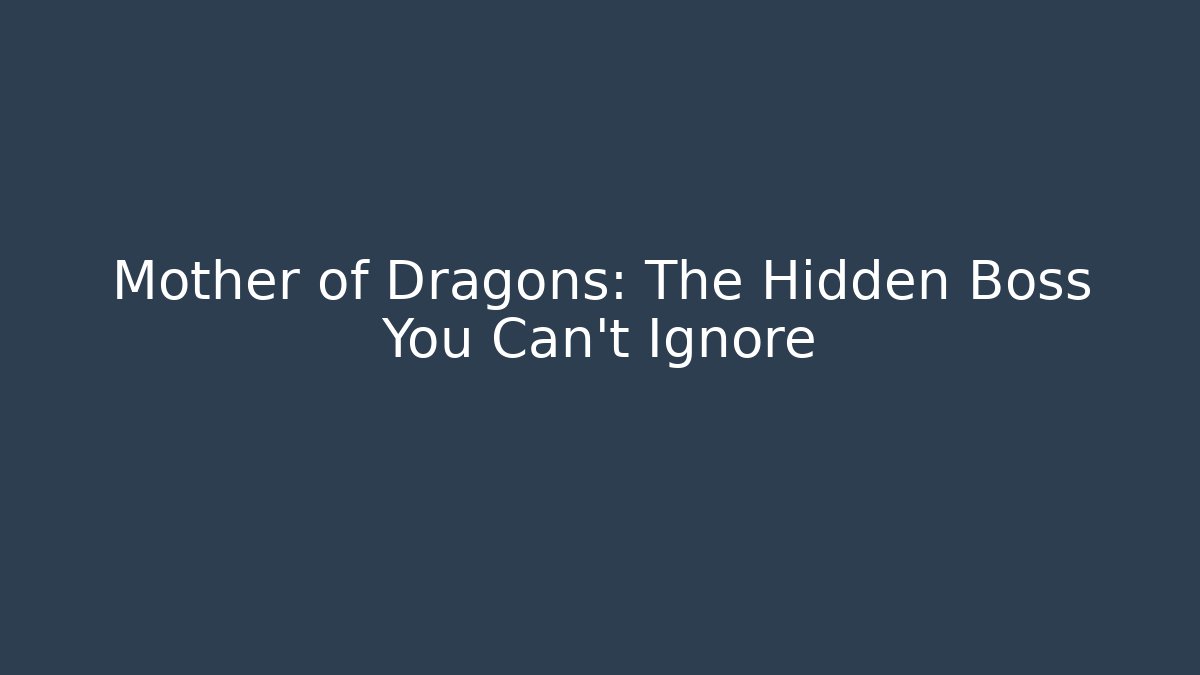 Mother of Dragons: The Hidden Boss You Can't Ignore