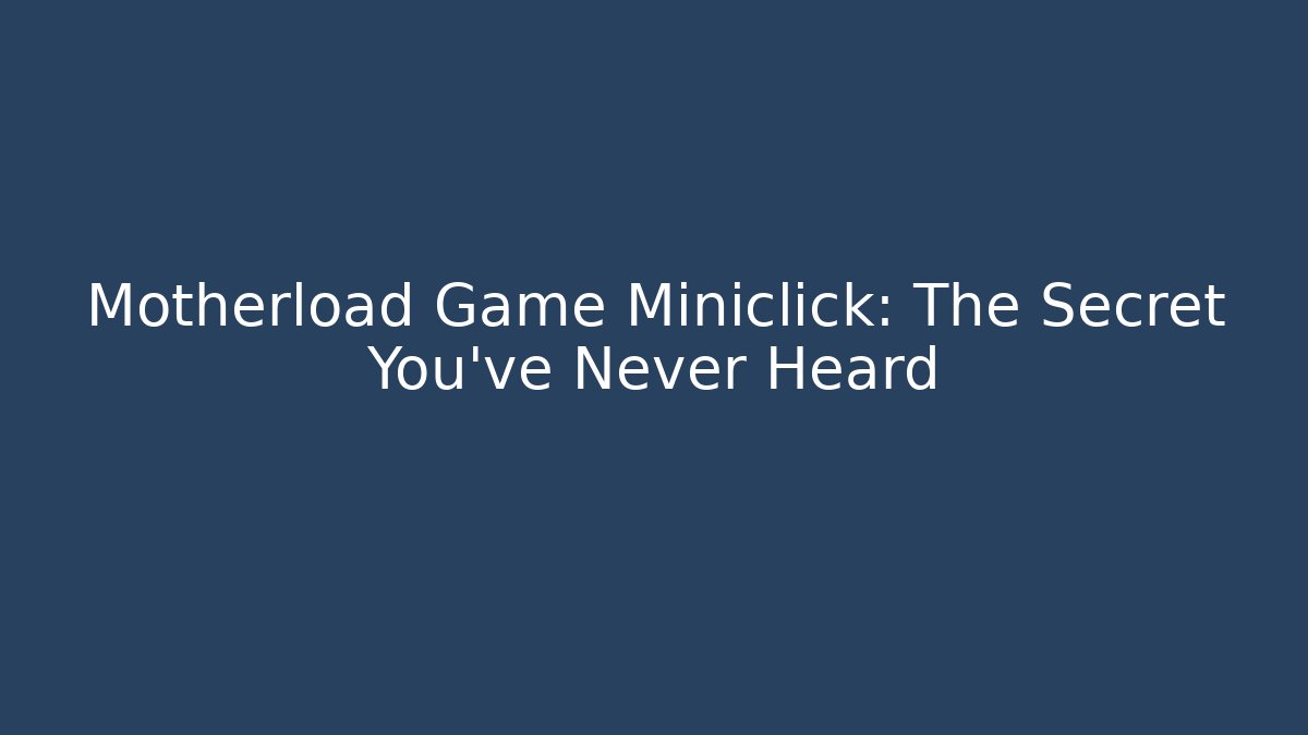 Motherload Game Miniclick: The Secret You've Never Heard - Boomer Naturals
