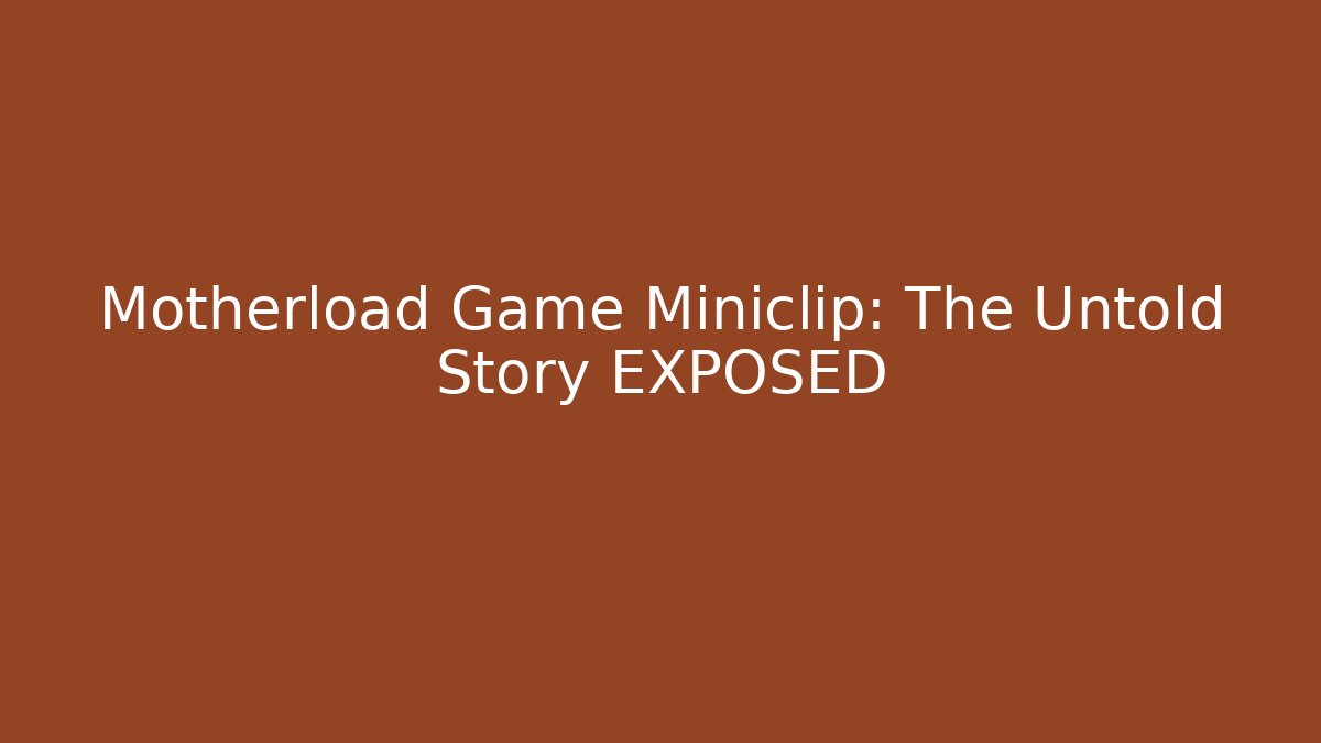 Motherload Game Miniclip: The Untold Story EXPOSED