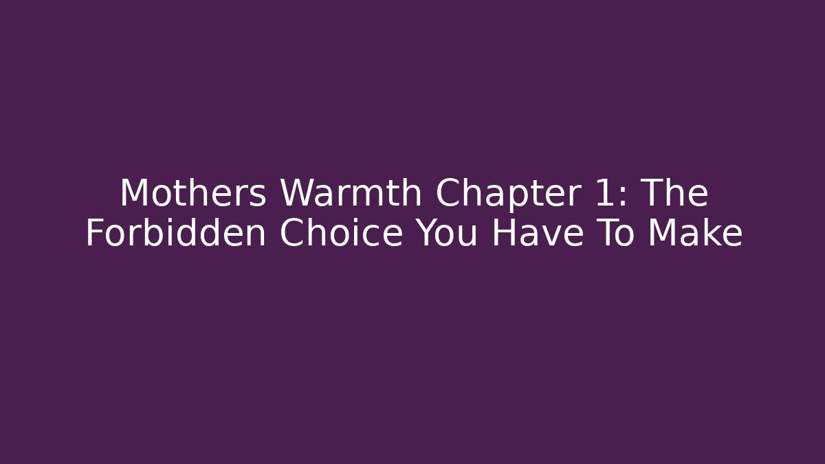 Mothers Warmth Chapter 1: The Forbidden Choice You Have To Make