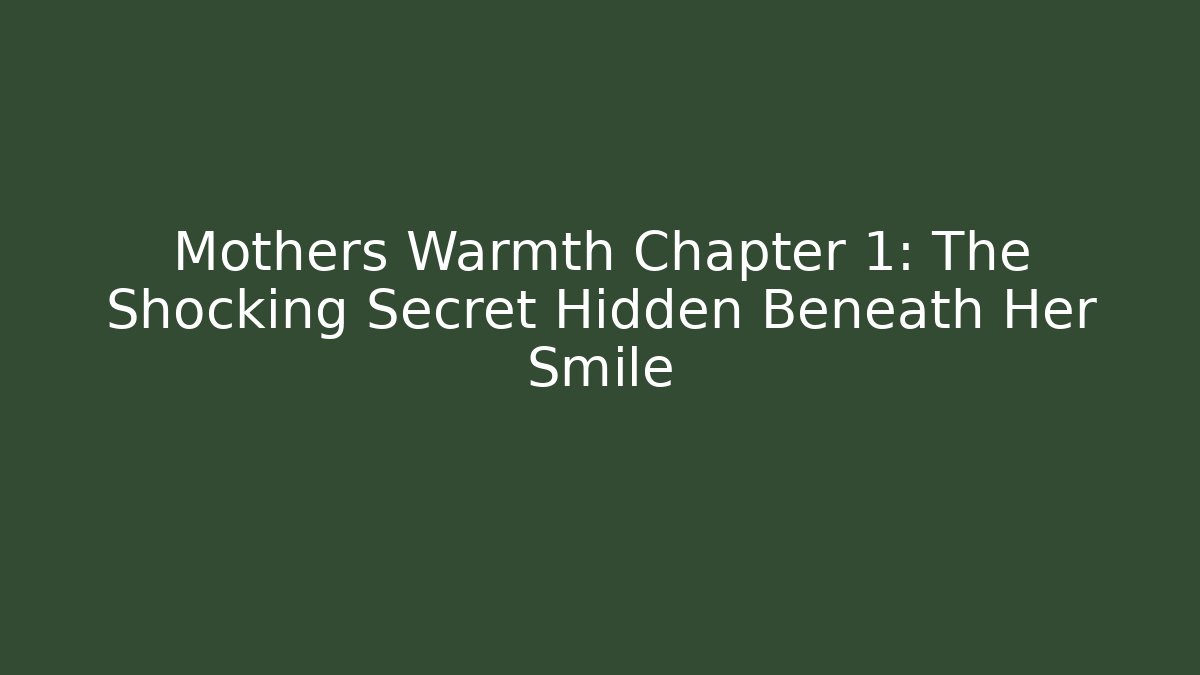 Mothers Warmth Chapter 1: The Shocking Secret Hidden Beneath Her Smile
