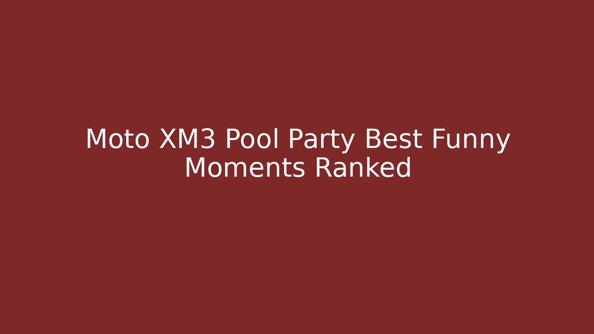 Moto XM3 Pool Party Best Funny Moments Ranked