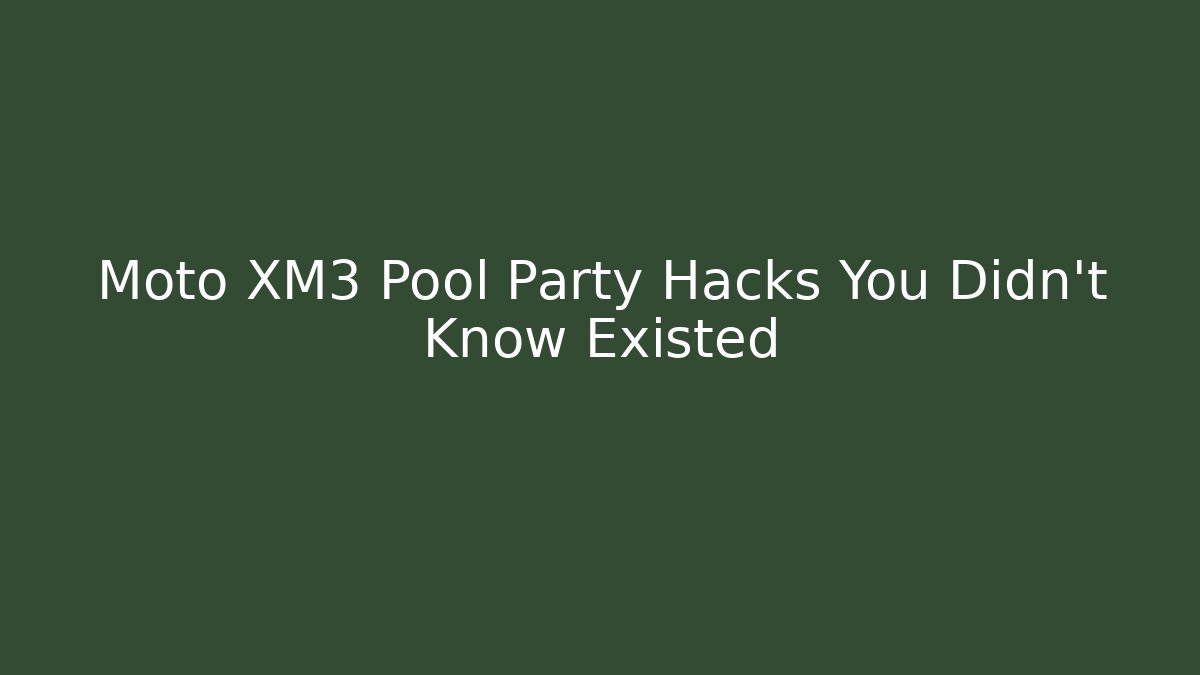Moto XM3 Pool Party Hacks You Didn't Know Existed